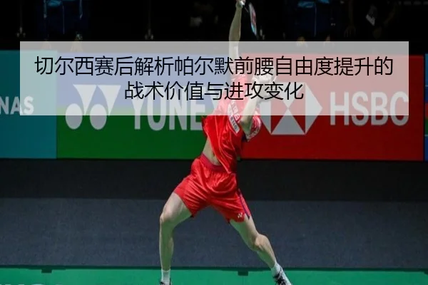 切尔西赛后解析帕尔默前腰自由度提升的战术价值与进攻变化